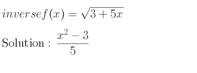 The inverse of f(x)=sqrt(3+5x) is (x^2-3)/5